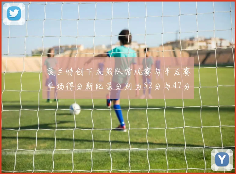 莫兰特创下灰熊队常规赛与季后赛单场得分新纪录分别为52分与47分